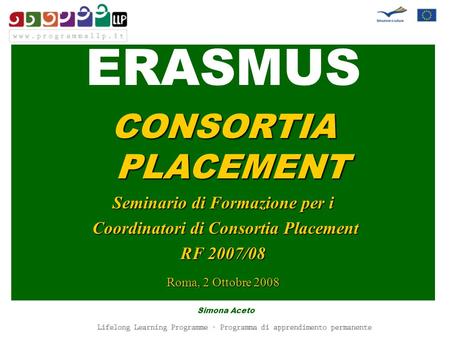 ERASMUS CONSORTIA PLACEMENT Seminario di Formazione per i Coordinatori di Consortia Placement Coordinatori di Consortia Placement RF 2007/08 Roma, 2 Ottobre.