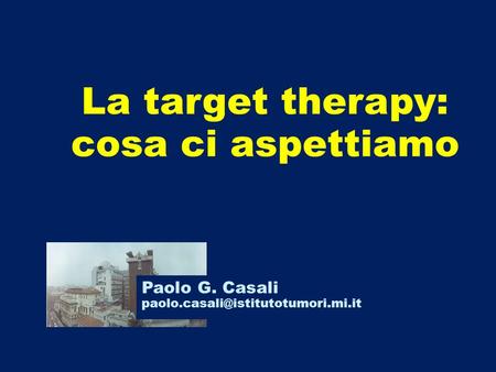 La target therapy: cosa ci aspettiamo Paolo G. Casali
