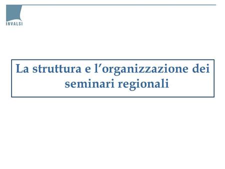 La struttura e lorganizzazione dei seminari regionali.