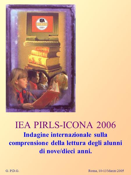 IEA PIRLS-ICONA 2006 Indagine internazionale sulla comprensione della lettura degli alunni di nove/dieci anni. G. P.D.G.