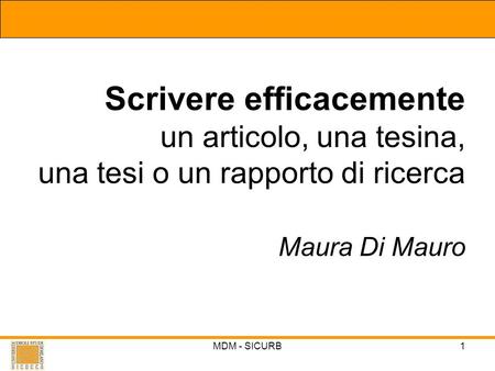 Scrivere efficacemente un articolo, una tesina, una tesi o un rapporto di ricerca Maura Di Mauro MDM - SICURB.