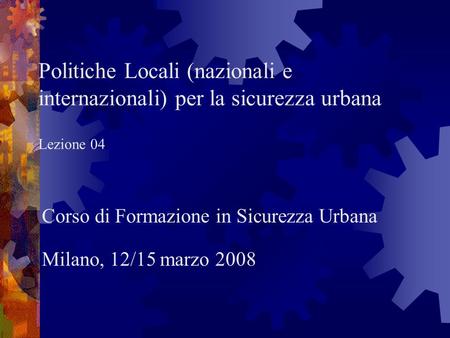 Corso di Formazione in Sicurezza Urbana Milano, 12/15 marzo 2008