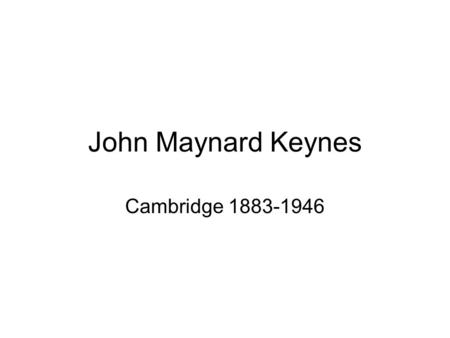 John Maynard Keynes Cambridge 1883-1946. STUDI Eton Laurea in Matematica Linfluenza di George Edward MOORE Linfluenza di Marshall Gli studi di probabilità