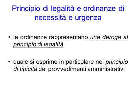 Principio di legalità e ordinanze di necessità e urgenza le ordinanze rappresentano una deroga al principio di legalità quale si esprime in particolare.