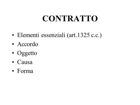 CONTRATTO Elementi essenziali (art.1325 c.c.) Accordo Oggetto Causa