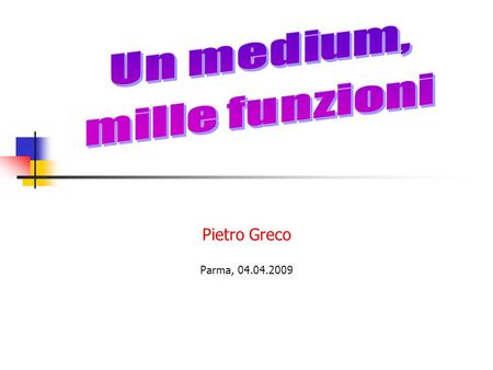 Pietro Greco Parma, 04.04.2009. La funzione dei media Qual è la funzione di un medium?