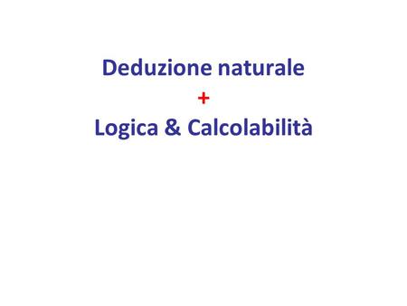 Deduzione naturale + Logica & Calcolabilità