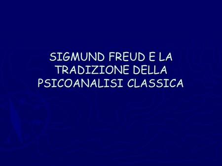 SIGMUND FREUD E LA TRADIZIONE DELLA PSICOANALISI CLASSICA
