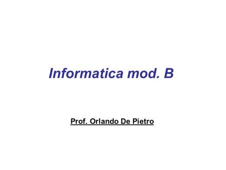 Informatica mod. B Prof. Orlando De Pietro.