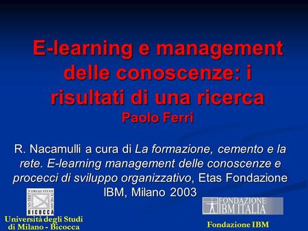 E-learning e management delle conoscenze: i risultati di una ricerca Paolo Ferri R. Nacamulli a cura di La formazione, cemento e la rete. E-learning management.