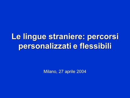 Le lingue straniere: percorsi personalizzati e flessibili Milano, 27 aprile 2004.