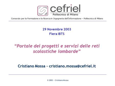 Consorzio per la Formazione e la Ricerca in Ingegneria dellInformazione – Politecnico di Milano © 2003 - Cristiano Mossa Portale dei progetti e servizi.