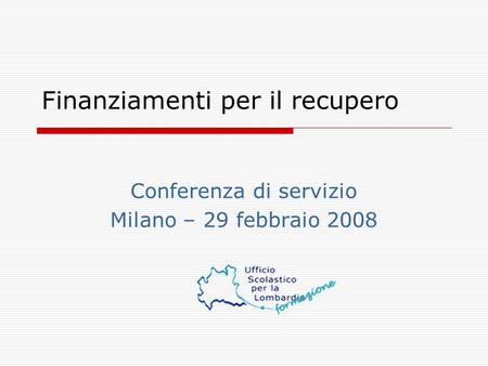 Finanziamenti per il recupero Conferenza di servizio Milano – 29 febbraio 2008.