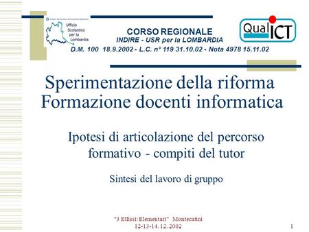 3 Ellissi: Elementari Montecatini 12-13-14. 12. 20021 Sperimentazione della riforma Formazione docenti informatica Ipotesi di articolazione del percorso.