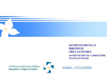 Cefalù, 17/12/2005 SOVRINTENDENZA E DIREZIONE AREA SANITARIA SOVRINTENDENTE E DIRETTORE Prof.Orazio Pennelli.
