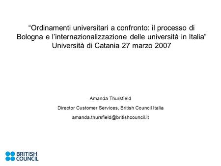 Ordinamenti universitari a confronto: il processo di Bologna e linternazionalizzazione delle università in Italia Università di Catania 27 marzo 2007 Amanda.