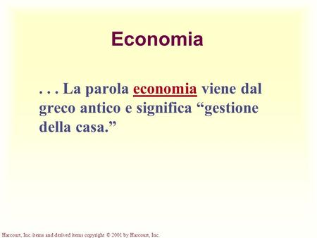 Harcourt, Inc. items and derived items copyright © 2001 by Harcourt, Inc. Economia... La parola economia viene dal greco antico e significa gestione della.