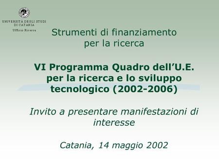 Strumenti di finanziamento per la ricerca VI Programma Quadro dellU.E. per la ricerca e lo sviluppo tecnologico (2002-2006) Invito a presentare manifestazioni.