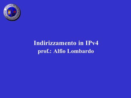 Indirizzamento in IPv4 prof.: Alfio Lombardo.