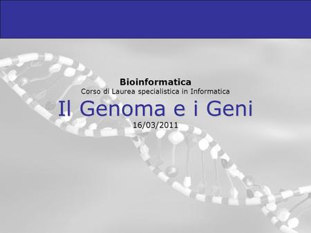 Il Genoma Il genoma è l'insieme di tutte le informazioni biologiche necessarie alla costruzione e al mantenimento di un organismo vivente. Genomi a DNA.
