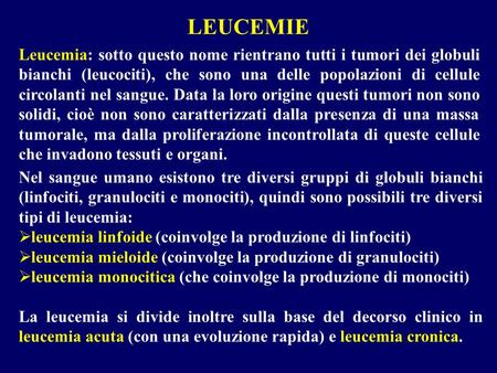LEUCEMIE Leucemia: sotto questo nome rientrano tutti i tumori dei globuli bianchi (leucociti), che sono una delle popolazioni di cellule circolanti nel.