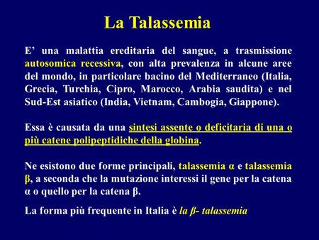 La Talassemia E’ una malattia ereditaria del sangue, a trasmissione autosomica recessiva, con alta prevalenza in alcune aree del mondo, in particolare.