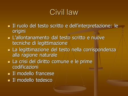 Civil law Il ruolo del testo scritto e dell’interpretazione: le origini L’allontanamento dal testo scritto e nuove tecniche di legittimazione La legittimazione.