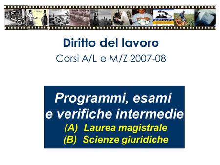 Diritto del lavoro Corsi A/L e M/Z 2007-08 Programmi, esami e verifiche intermedie (A)Laurea magistrale (B)Scienze giuridiche.