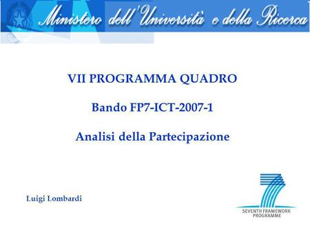 VII PROGRAMMA QUADRO Bando FP7-ICT-2007-1 Analisi della Partecipazione Luigi Lombardi.