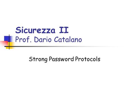 Sicurezza II Prof. Dario Catalano Strong Password Protocols.