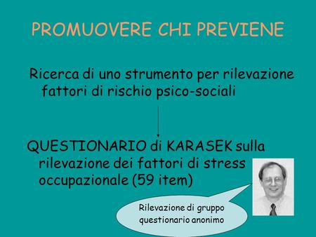 PROMUOVERE CHI PREVIENE QUESTIONARIO di KARASEK sulla rilevazione dei fattori di stress occupazionale (59 item) Ricerca di uno strumento per rilevazione.