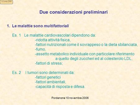 Pordenone 10 novembre 2006 G.Cornelio 2006 Due considerazioni preliminari 1.Le malattie sono multifattoriali Es. 1 Le malattie cardiovascolari dipendono.