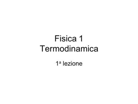 Fisica 1 Termodinamica 1a lezione.