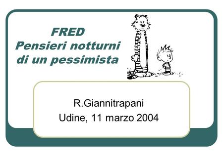 FRED Pensieri notturni di un pessimista R.Giannitrapani Udine, 11 marzo 2004.