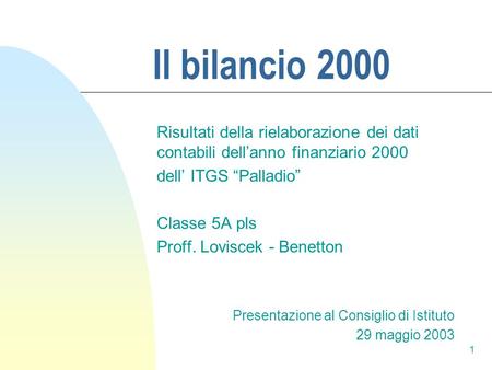 1 Il bilancio 2000 Risultati della rielaborazione dei dati contabili dellanno finanziario 2000 dell ITGS Palladio Classe 5A pls Proff. Loviscek - Benetton.