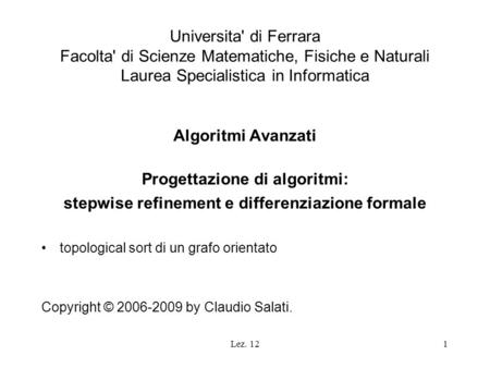 Lez. 121 Universita' di Ferrara Facolta' di Scienze Matematiche, Fisiche e Naturali Laurea Specialistica in Informatica Algoritmi Avanzati Progettazione.