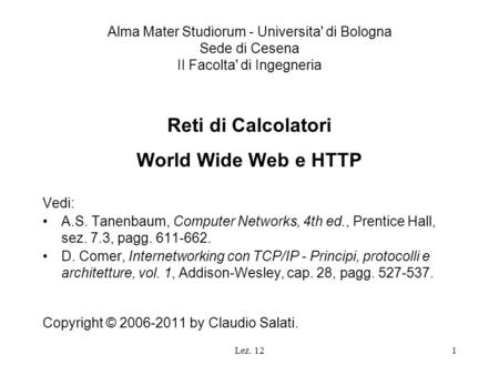 Lez. 121 Alma Mater Studiorum - Universita' di Bologna Sede di Cesena II Facolta' di Ingegneria Reti di Calcolatori World Wide Web e HTTP Vedi: A.S. Tanenbaum,