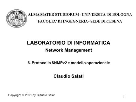 1 LABORATORIO DI INFORMATICA Network Management 6. Protocollo SNMPv2 e modello operazionale Claudio Salati Copyright © 2001 by Claudio Salati ALMA MATER.