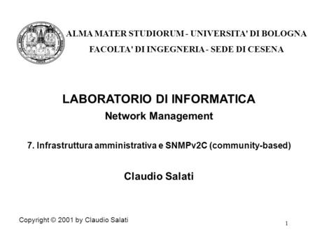 1 LABORATORIO DI INFORMATICA Network Management 7. Infrastruttura amministrativa e SNMPv2C (community-based) Claudio Salati Copyright © 2001 by Claudio.