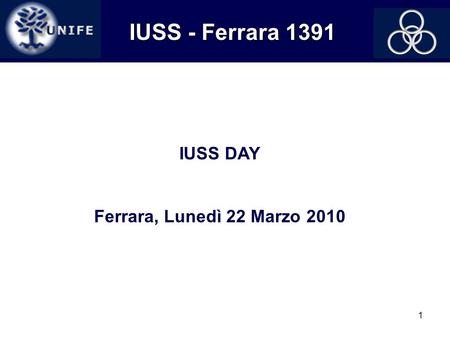IUSS - Ferrara 1391 IUSS DAY Ferrara, Lunedì 22 Marzo 2010.