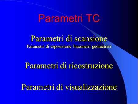 Parametri TC Parametri di scansione Parametri di ricostruzione