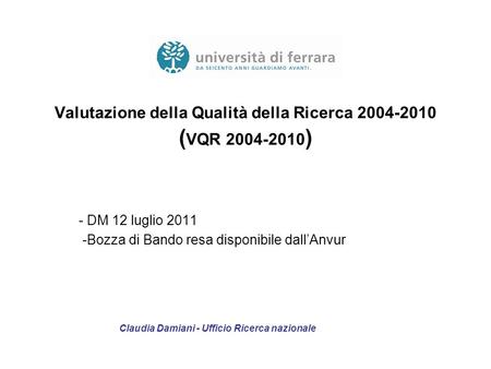 Valutazione della Qualità della Ricerca 2004-2010 ( VQR 2004-2010 ) - DM 12 luglio 2011 -Bozza di Bando resa disponibile dallAnvur Claudia Damiani - Ufficio.