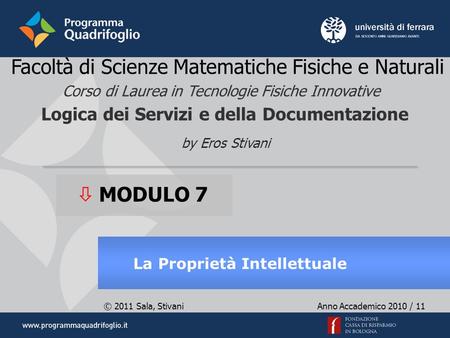© 2011 Sala, Stivani Anno Accademico 2010 / 11 by Eros Stivani Facoltà di Scienze Matematiche Fisiche e Naturali Logica dei Servizi e della Documentazione.
