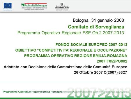 FONDO SOCIALE EUROPEO 2007-2013 OBIETTIVO COMPETITIVITA REGIONALE E OCCUPAZIONE PROGRAMMA OPERATIVO REGIONE EMILIA-ROMAGNA 2007IT052PO002 Adottato con.