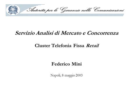Servizio Analisi di Mercato e Concorrenza Cluster Telefonia Fissa Retail Federico Mini Napoli, 8 maggio 2003.
