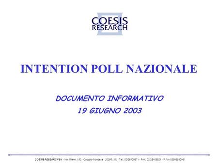 INTENTION POLL NAZIONALE DOCUMENTO INFORMATIVO 19 GIUGNO 2003 COESIS RESEARCH Srl - Via Milano, 150 - Cologno Monzese - 20093 (MI) - Tel.: 02/25409971.