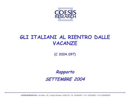 GLI ITALIANI AL RIENTRO DALLE VACANZE (C 2004.097) Rapporto SETTEMBRE 2004 COESIS RESEARCH Srl - Via Milano, 150 - Cologno Monzese - 20093 (MI) - Tel.: