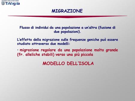 MIGRAZIONE Flusso di individui da una popolazione a un’altra (fusione di due popolazioni). L’effetto della migrazione sulle frequenze geniche può essere.