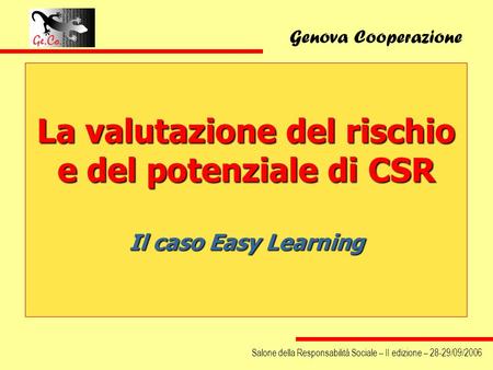 La valutazione del rischio e del potenziale di CSR Il caso Easy Learning Genova Cooperazione Salone della Responsabilità Sociale – II edizione – 28-29/09/2006.