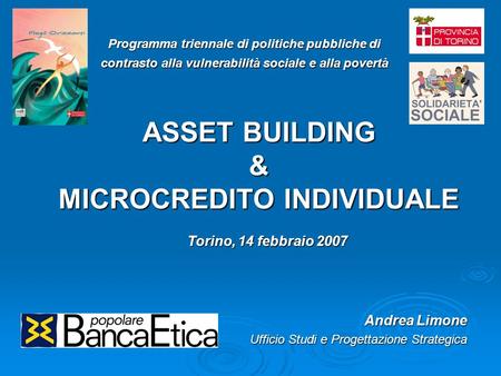ASSET BUILDING & MICROCREDITO INDIVIDUALE Andrea Limone Ufficio Studi e Progettazione Strategica Programma triennale di politiche pubbliche di contrasto.